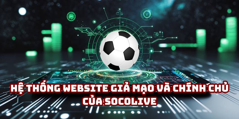 Hệ thống website giả mạo và chính chủ của Socolive năm 2025