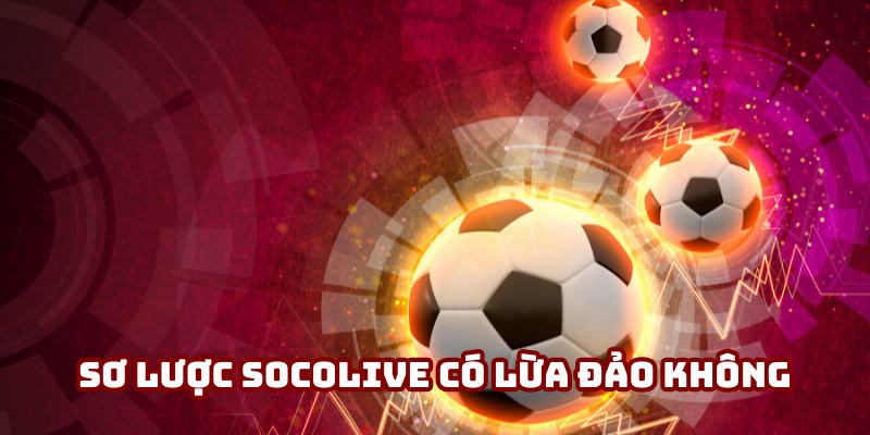 Sơ lược Socolive có lừa đảo hay không