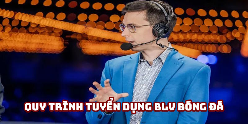 Quy trình tuyển dụng BLV Bóng đá Socolive chi tiết Quy trình tuyển dụng BLV Bóng đá Socolive chi tiết