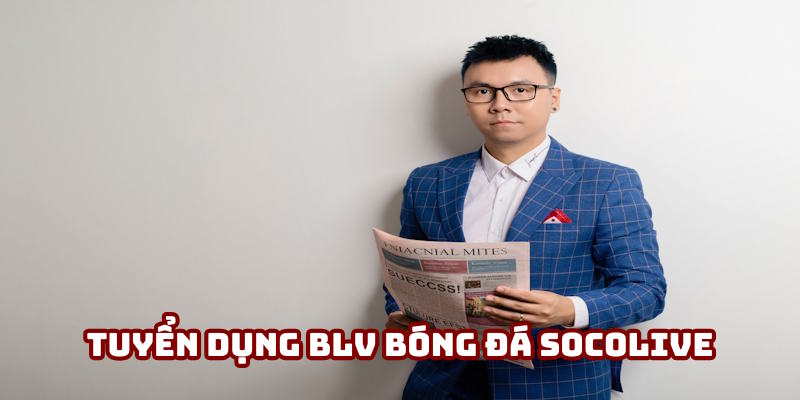 Tuyển dụng BLV Bóng đá Socolive: Hoạt động ấn tượng năm 2025